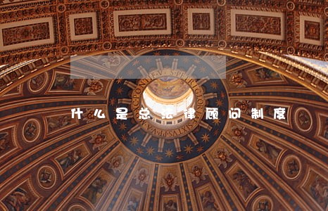 什么是总法律顾问制度 什么是总法律顾问制度
