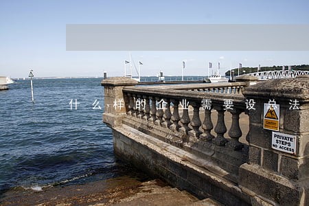 什么样的企业需要设总法律顾问 什么样的企业需要设总法律顾问
