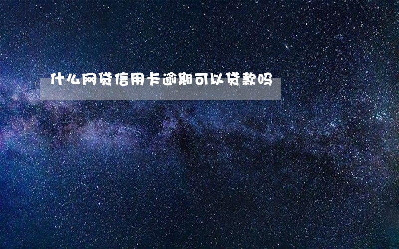 什么网贷信用卡逾期可以贷款吗 什么网贷信用卡逾期可以贷款吗