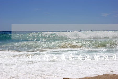 什么行业最需要法律顾问 什么行业最需要法律顾问