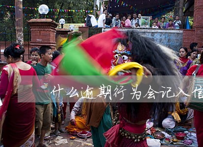 什么逾期行为会记入信用报告