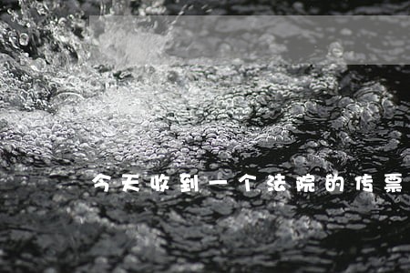 今天收到一个法院的传票 今天收到一个法院的传票