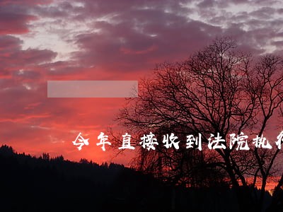 今年直接收到法院执行传票 今年直接收到法院执行传票