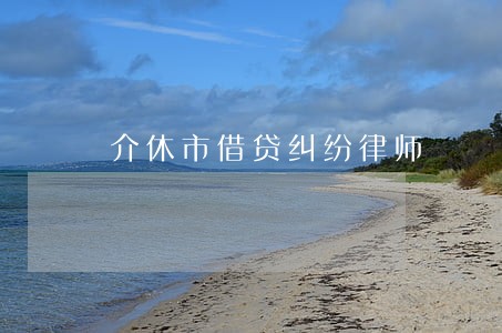 介休市借贷纠纷律师 介休市借贷纠纷律师