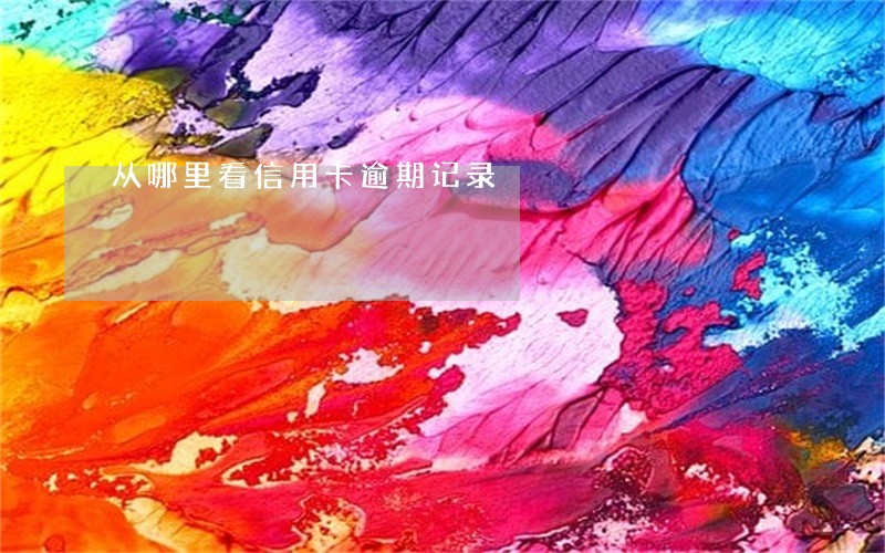 从哪里看信用卡逾期记录 从哪里看信用卡逾期记录