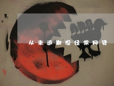 从未逾期但经常网贷 从未逾期但经常网贷