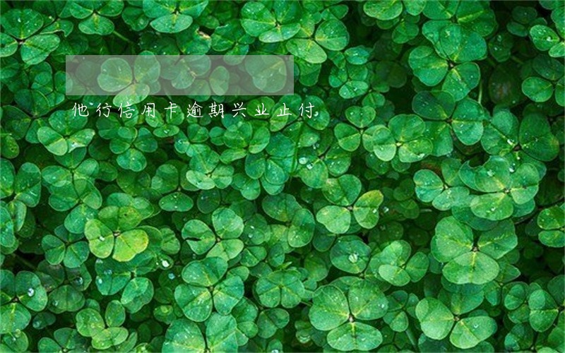 他行信用卡逾期兴业止付 他行信用卡逾期兴业止付