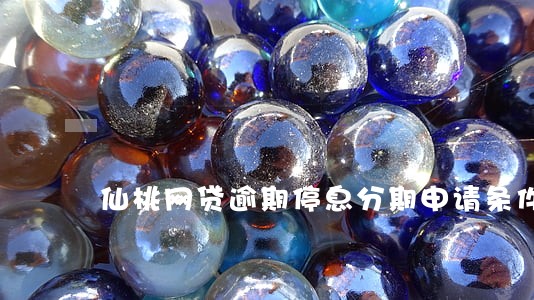 仙桃网贷逾期停息分期申请条件 仙桃网贷逾期停息分期申请条件