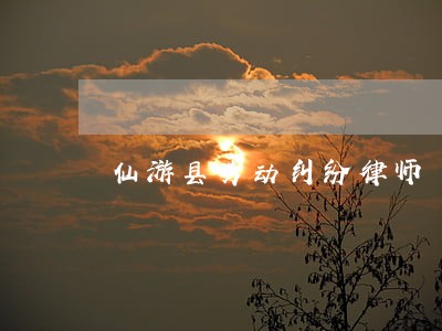仙游县劳动纠纷律师 仙游县劳动纠纷律师