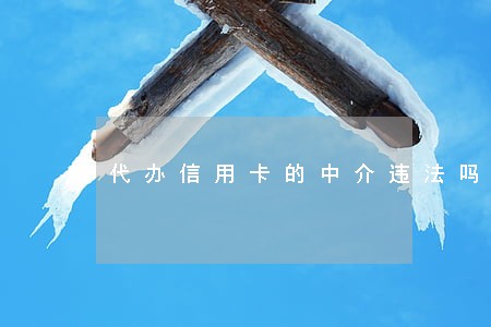代办信用卡的中介违法吗 代办信用卡的中介违法吗