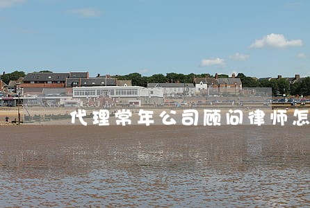 代理常年公司顾问律师怎么收费 代理常年公司顾问律师怎么收费