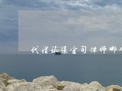 代理环保官司律师哪个好 代理环保官司律师哪个好