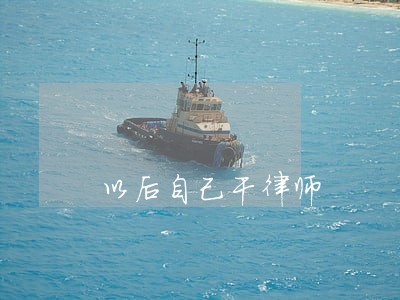 以后自己干律师 以后自己干律师