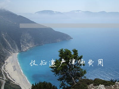 仪征遗产律师费用 仪征遗产律师费用