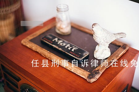 任县刑事自诉律师在线免费咨询 任县刑事自诉律师在线免费咨询