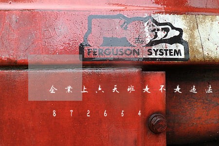 企业上六天班是不是违法/2023020872654 企业上六天班是不是违法/2023020872654