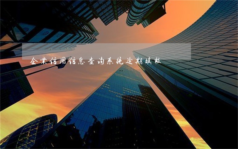 企业信用信息查询系统逾期填报 企业信用信息查询系统逾期填报