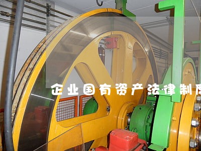 企业国有资产法律制度的英文翻译 企业国有资产法律制度的英文翻译