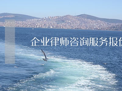 企业律师咨询服务报价 企业律师咨询服务报价