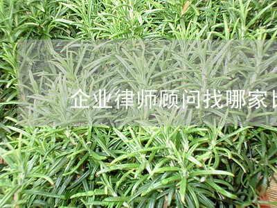 企业律师顾问找哪家比较靠谱 企业律师顾问找哪家比较靠谱
