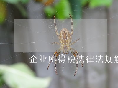 企业所得税法律法规解读 企业所得税法律法规解读