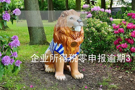 企业所得税零申报逾期3天 企业所得税零申报逾期3天