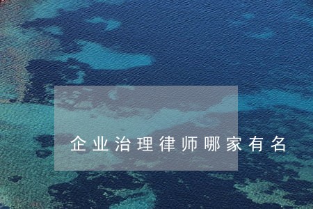 企业治理律师哪家有名 企业治理律师哪家有名