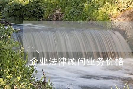 企业法律顾问业务价格 企业法律顾问业务价格