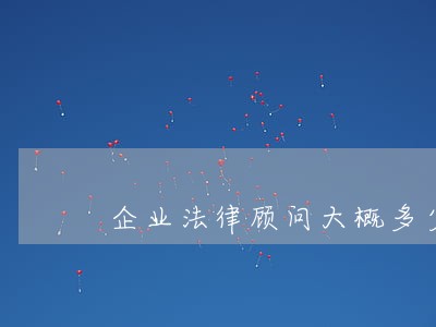 企业法律顾问大概多少钱 企业法律顾问大概多少钱