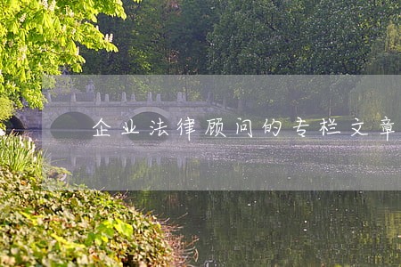 企业法律顾问的专栏文章 企业法律顾问的专栏文章