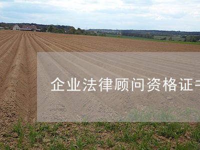 企业法律顾问资格证书领取 企业法律顾问资格证书领取