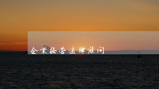 企业经营法律顾问 企业经营法律顾问