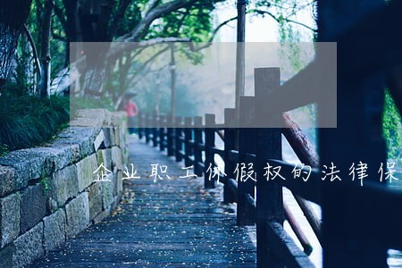 企业职工休假权的法律保护研究 企业职工休假权的法律保护研究