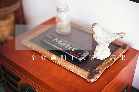 企业逾期1天还款后果 企业逾期1天还款后果