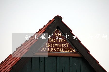 企业银行汇票逾期如何解除 企业银行汇票逾期如何解除