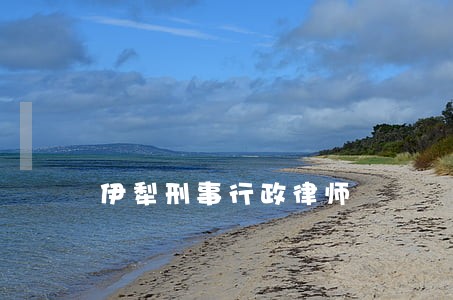 伊犁刑事行政律师 伊犁刑事行政律师