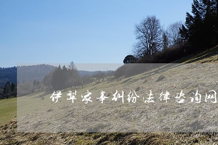伊犁家事纠纷法律咨询网 伊犁家事纠纷法律咨询网