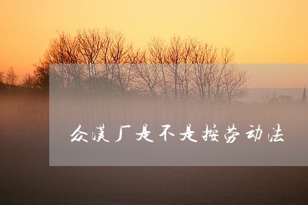 众汉厂是不是按劳动法