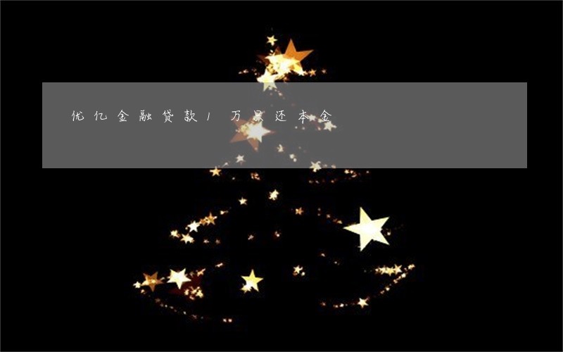 优亿金融贷款1万只还本金 优亿金融贷款1万只还本金