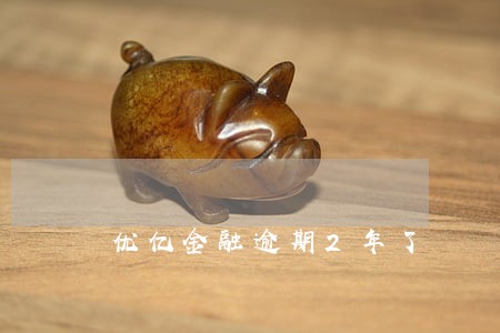 优亿金融逾期2年了 优亿金融逾期2年了