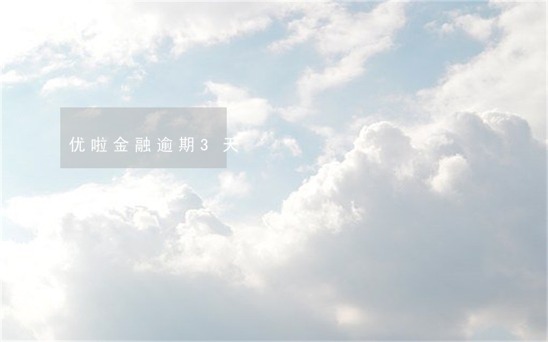 优啦金融逾期3天 优啦金融逾期3天