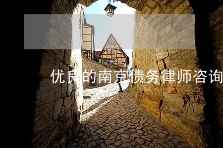 优良的南京债务律师咨询 优良的南京债务律师咨询