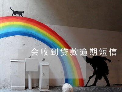 会收到贷款逾期短信 会收到贷款逾期短信