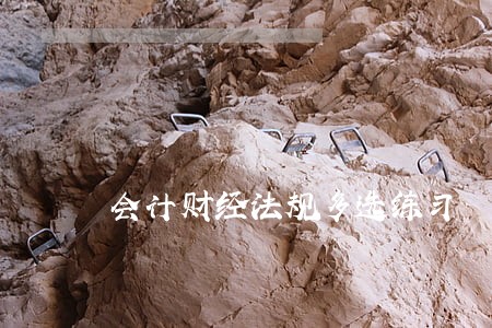 会计财经法规多选练习 会计财经法规多选练习