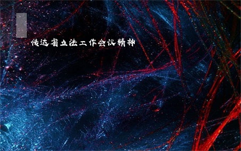 传达省立法工作会议精神 传达省立法工作会议精神