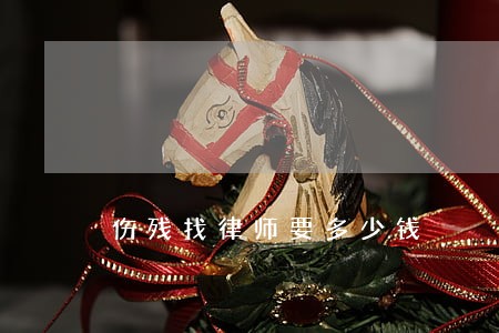 伤残找律师要多少钱 伤残找律师要多少钱