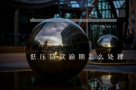 低压贷款逾期怎么处理 低压贷款逾期怎么处理