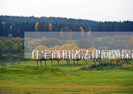 住宅商租诸法律问题探讨 住宅商租诸法律问题探讨