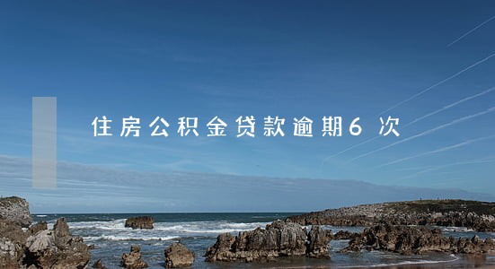 住房公积金贷款逾期6次