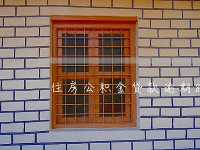 住房公积金贷款逾期8次 住房公积金贷款逾期8次